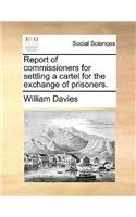 Report of Commissioners for Settling a Cartel for the Exchange of Prisoners.
