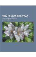 Why Kruger Made War; Or, Behind the Boer Scenes