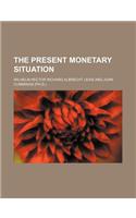 The Present Monetary Situation