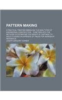 Pattern Making; A Practical Treatise Embracing the Main Types of Engineering Construction Together with the Methods of Estimating the Weight of Castin