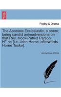The Apostate Ecclesiastic, a Poem; Being Candid Animadversions on That Rev. Mock-Patriot Parson H**ne [i.E. John Horne, Afterwards Horne Tooke].