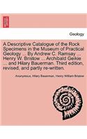 Descriptive Catalogue of the Rock Specimens in the Museum of Practical Geology ... by Andrew C. Ramsay ... Henry W. Bristow ... Archibald Geikie ... and Hilary Bauerman. Third Edition, Revised, and Partly Re-Written.
