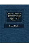 Histoire de France: Depuis Les Temps Les Plus Recul Es Jusqu'en 1789, Volume 8...