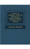 Goethe in Schlesien, 1790: Ein Beitrag Zur Goethe-Literatur