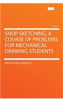 Shop Sketching, a Course of Problems for Mechanical Drawing Students