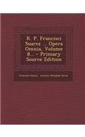 R. P. Francisci Suarez ... Opera Omnia, Volume 8... - Primary Source Edition