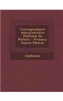 Correspondance Administrative d'Alfonse de Poitiers - Primary Source Edition: (French)