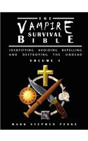 Vampire Survival Bible - Identifying, Avoiding, Repelling, and Destroying The Undead - Volume 1