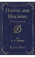 Having and Holding, Vol. 1 of 3: A Story of Country Life (Classic Reprint)