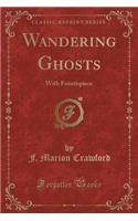 Wandering Ghosts: With Frontispiece (Classic Reprint)