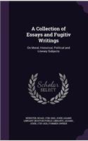 A Collection of Essays and Fugitiv Writings