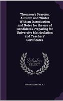 Thomson's Seasons, Autumn and Winter With an Introduction and Notes for the use of Candidates Preparing for University Matriculation and Teachers' Certificates
