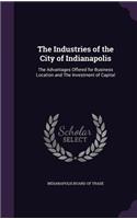 The Industries of the City of Indianapolis: The Advantages Offered for Business Location and the Investment of Capital