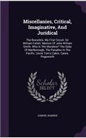 Miscellanies, Critical, Imaginative, and Juridical: The Bracelets. My First Circuit. Sir William Follett. Memoir of John William Smith. Who Is the Murderer? the Duke of Marlborough. the Paradise in th