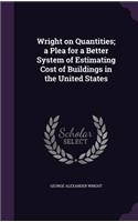 Wright on Quantities; a Plea for a Better System of Estimating Cost of Buildings in the United States