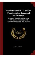 Contributions to Molecular Physics in the Domain of Radiant Heat: A Series of Memoirs Published in the 'philosophical Transactions' and 'philosophical Magazine, ' With Additions