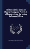 Handbook of the Southern Nigeria Survey and Text Book of Topographical Surveying in Tropical Africa