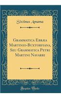 Grammatica EbrÃ¦a Martinio-Buxtorfiana, Seu Grammatica Petri Martini Navarri (Classic Reprint)