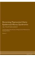 Reversing Pigmented Hairy Epidermal Nevus Syndrome: As God Intended The Raw Vegan Plant-Based Detoxification & Regeneration Workbook for Healing Patients. Volume 1