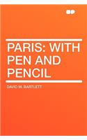 Paris: With Pen and Pencil: With Pen and Pencil