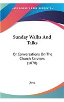 Sunday Walks And Talks: Or Conversations On The Church Services (1878)