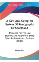 A New And Complete System Of Stenography Or Shorthand: Designed For The Law Student, And Adapted To Every Other Profession And Business (1840)