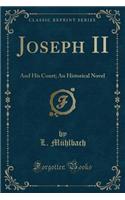 Joseph II: And His Court; An Historical Novel (Classic Reprint)(English)
