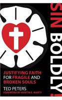 Sin Boldly!: Justifying Faith for Fragile and Broken Souls