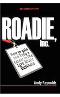 Roadie, Inc. Second Edition: How to Gain and Keep a Career in the Live Music Business: How to Gain and Keep a Career in the Live Music Business