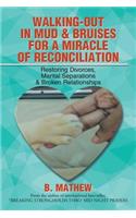 Walking-Out in Mud & Bruises for a Miracle of Reconciliation: Restoring Divorces, Marital Separations & Broken Relationships