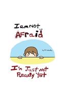 I am not afraid, I'm just not ready yet