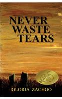 Never Waste Tears: (1 Never Waste)