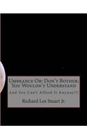 Umbrance or: Don't Bother; You Wouldn't Understand: And You Can't Afford It Anyway!!!