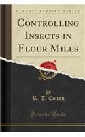 Controlling Insects in Flour Mills (Classic Reprint)