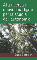 Alla ricerca di nuovi paradigmi per la scuola dell'autonomia: (Italian)