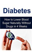 Diabetes: How to Lower Blood Sugar Naturally Without Drugs in 4 Weeks: Diabetes, Diabetes Book, Diabetes Info, Diabetes Facts, Diabetes Guide