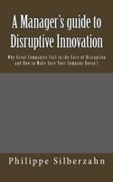 A Manager's Guide to Disruptive Innovation: Why Great Companies Fail in the Face of Disruption and How to Make Sure Your Company Doesn't