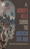 Women's Roles During the American Civil War Women Patriots Grade 5 Children's Military Books