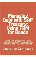 Managing Debt with SAP Treasury: Using TRM for Bonds: Using SAP Treasury and Risk Management (TRM) to Manage the Issuance of Bonds, Third Edition