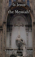 Is Jesus the Messiah - A Judaism vs. Judaism debate