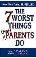 The 7 Worst Things Good Parents Do