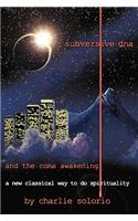 Subversive DNA and the Coma Awakening: A New Classical Way to Do Spirituality Vol I