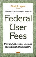 Federal User Fees: Design, Collection, Use & Evaluation Considerations