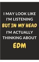 I May Look Like I'm Listening But In My Head I'm Actually Thinking About EDM