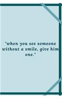 "when you see someone without a smile, give him one.": Positive quote Notebook/Journal For 120 Pages of 6'x9' Lined