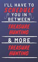 I'll Have To Schedule You In Between Treasure Hunting & More Treasure Hunting