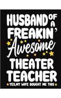 Husband of a Freakin' Awesome Theater Teacher yes, my Wife bought me this