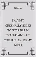 **I wasn't originally going to get a brain transplant but then I changed my mind**: Lined Notebook Motivational Quotes,120 pages,6x9, Soft cover, Matte finish