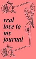 write journal now: real love to my journal with flower journal gifts: lined notebook / journal gift.110 page. 6x9. soft cover. matte finish