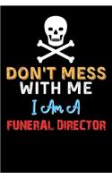 Don't Mess With Me I Am A FUNERAL DIRECTOR - Funny FUNERAL DIRECTOR Notebook And Journal Gift Ideas